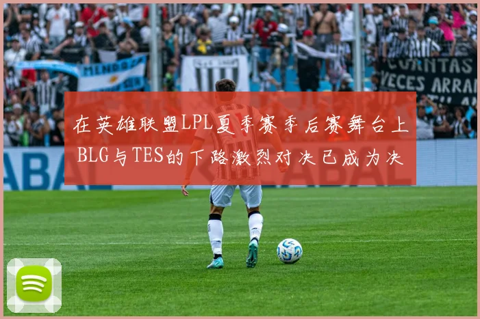 在英雄联盟LPL夏季赛季后赛舞台上 BLG与TES的下路激烈对决已成为决定比赛胜负的关键手